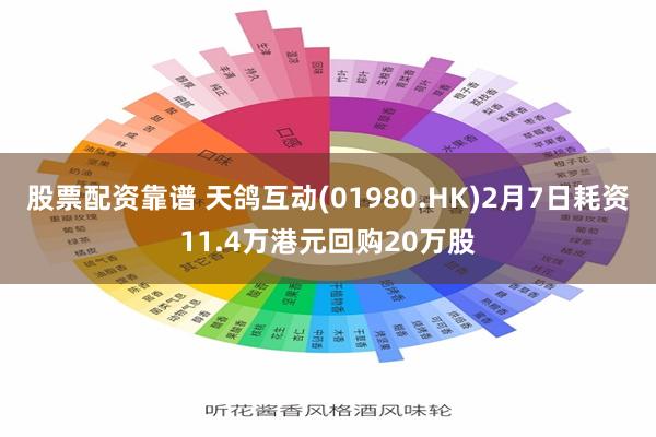 股票配资靠谱 天鸽互动(01980.HK)2月7日耗资11.4万港元回购20万股