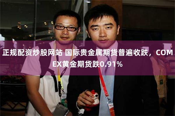 正规配资炒股网站 国际贵金属期货普遍收跌，COMEX黄金期货跌0.91%